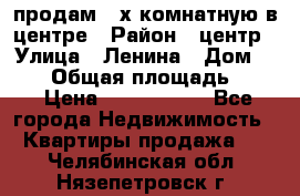 продам 3-х комнатную в центре › Район ­ центр › Улица ­ Ленина › Дом ­ 157 › Общая площадь ­ 50 › Цена ­ 1 750 000 - Все города Недвижимость » Квартиры продажа   . Челябинская обл.,Нязепетровск г.